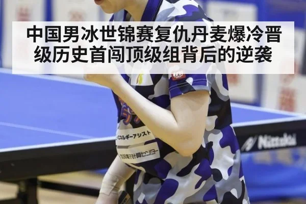 中国男冰世锦赛复仇丹麦爆冷晋级历史首闯顶级组背后的逆袭