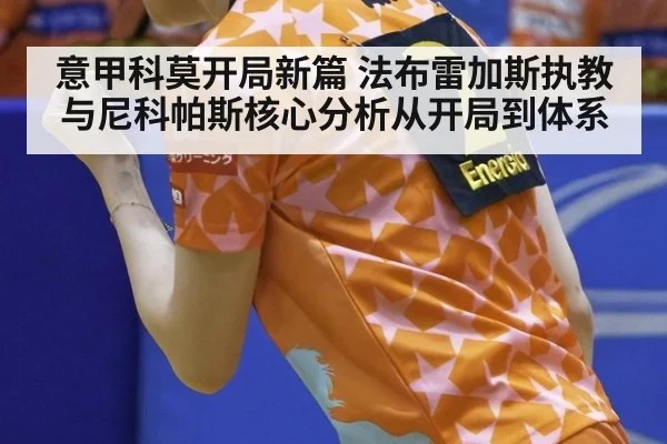 意甲科莫开局新篇 法布雷加斯执教与尼科帕斯核心分析从开局到体系